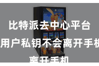 比特派去中心平台  用户私钥不会离开手机