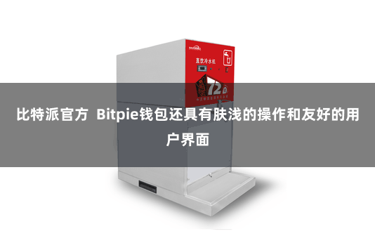 比特派官方 Bitpie钱包还具有肤浅的操作和友好的用户界面