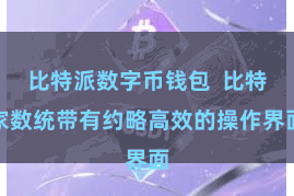 比特派数字币钱包  比特家数统带有约略高效的操作界面