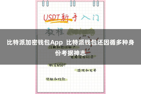 比特派加密钱包App  比特派钱包还因循多种身份考据神志