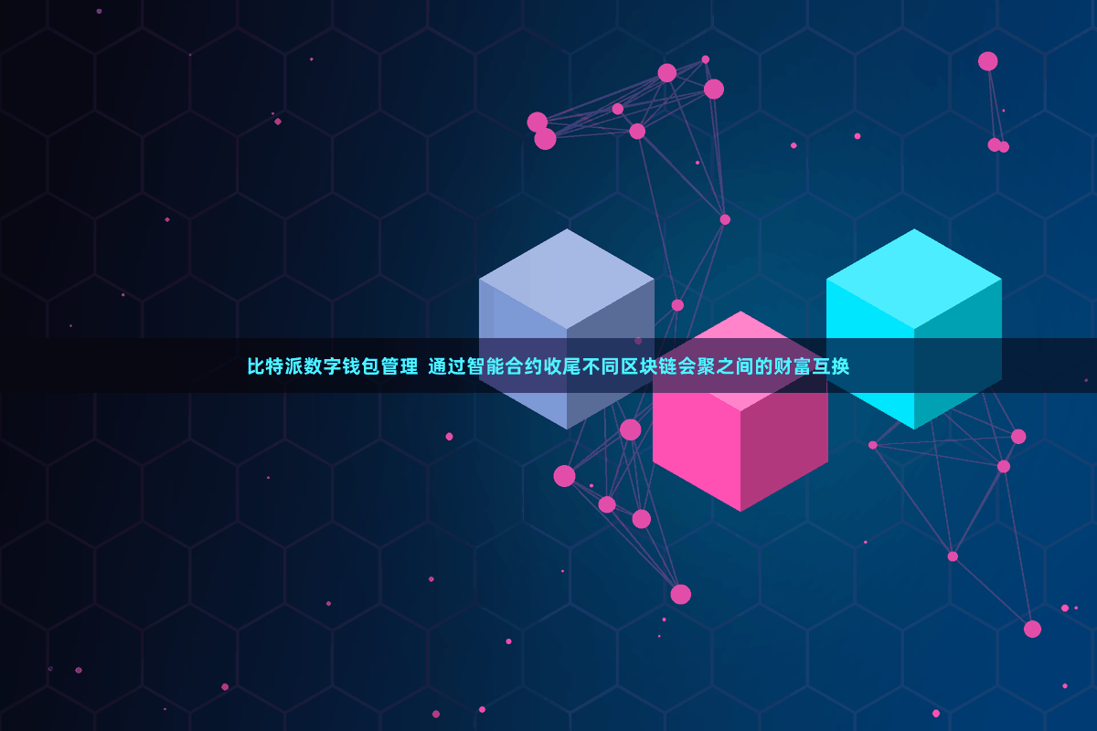 比特派数字钱包管理  通过智能合约收尾不同区块链会聚之间的财富互换